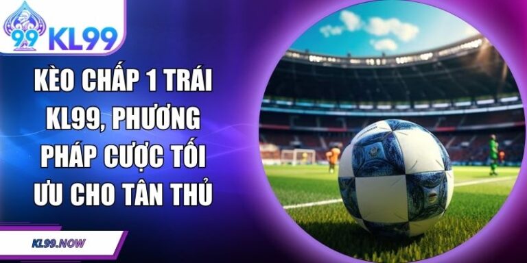 kèo chấp 1 trái KL99