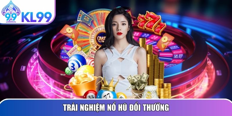 Trải nghiệm Nổ Hũ đổi thưởng
